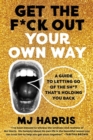 Get The F*ck Out Your Own Way : A Guide to Letting Go of the Sh*t that’s Holding You Back - Book