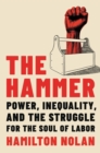 The Hammer : Power, Inequality, and the Struggle for the Soul of Labor - Book