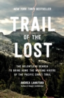 Trail of the Lost : The Relentless Search to Bring Home the Missing Hikers of the Pacific Crest Trail - Book