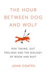 The Hour Between Dog and Wolf : How Risk-Taking Transforms Us, Body and Mind - eBook