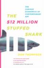 The $12 Million Stuffed Shark : The Curious Economics of Contemporary Art - eBook