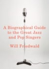 Biographical Guide to the Great Jazz and Pop Singers - eBook