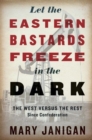 Let The Eastern Bastards Freeze In The Dark : The West Versus the Rest Since Confederation - Book