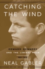 Catching the Wind : Edward Kennedy and the Liberal Hour, 1932-1975 - Book