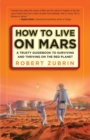 How to Live on Mars : A Trusty Guidebook to Surviving and Thriving on the Red Planet - Book