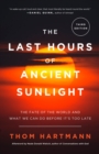 Last Hours of Ancient Sunlight: Revised and Updated Third Edition - Thom Hartmann
