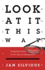 Look at it This Way : Straighforward Wisdom to Put Life Into Perspective - Book