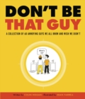 Don't Be That Guy : A Collection of 60 Annoying Guys We All Know and Wish We Didn't - Book