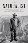 The Naturalist : Theodore Roosevelt and the Rise of American Natural History - Book