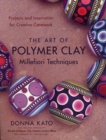 Art of Polymer Clay Millefiori Techniques - Donna Kato