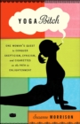Yoga Bitch : One Woman's Quest to Conquer Skepticism, Cynicism, and Cigarettes on the Path to  Enlightenment - Book
