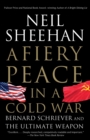 Fiery Peace in a Cold War - Neil Sheehan