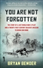 You Are Not Forgotten : The Story of a Lost World War II Pilot and a Twenty-First-Century Soldier's Mission to Bring Him Home - Book