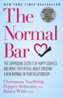 The Normal Bar : The Surprising Secrets of Happy Couples and What They Reveal About Creating a New Normal in Your Relationship - Book