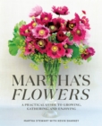 Martha's Flowers : A Practical Guide to Growing, Gathering, and Enjoying - Book