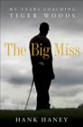 Big Miss : My Years Coaching Tiger Woods, The - Book