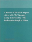 A Review of the Draft Report of the NCI-CDC Working Group to Revise the 1985 Radioepidemiological Tables - Book