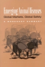 Emerging Animal Diseases, Global Markets, Global Safety : Workshop Summary - Book