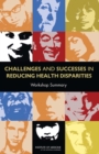 Challenges and Successes in Reducing Health Disparities : Workshop Summary - Book