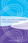U.S. Oral Health Workforce in the Coming Decade : Workshop Summary - Book
