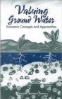 Valuing Ground Water : Economic Concepts and Approaches - Book