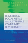 Engineering, Social Justice, and Sustainable Community Development : Summary of a Workshop - Book