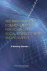 The Importance of Common Metrics for Advancing Social Science Theory and Research : A Workshop Summary - Book