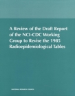 A Review of the Draft Report of the NCI-CDC Working Group to Revise the 1985 Radioepidemiological Tables - National Academy of Sciences