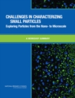 Challenges in Characterizing Small Particles : Exploring Particles from the Nano- to Microscale: A Workshop Summary - Book