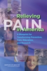 Relieving Pain in America : A Blueprint for Transforming Prevention, Care, Education, and Research - Book