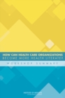 How Can Health Care Organizations Become More Health Literate? : Workshop Summary - Book