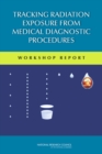 Tracking Radiation Exposure from Medical Diagnostic Procedures : Workshop Reports - Book