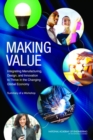 Making Value : Integrating Manufacturing, Design, and Innovation to Thrive in the Changing Global Economy: Summary of a Workshop - eBook
