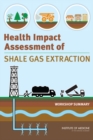 Health Impact Assessment of Shale Gas Extraction : Workshop Summary - Book