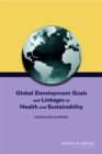 Global Development Goals and Linkages to Health and Sustainability : Workshop Summary - Book