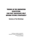 Trends in the Innovation Ecosystem : Can Past Successes Help Inform Future Strategies? Summary of Two Workshops - eBook