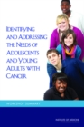 Identifying and Addressing the Needs of Adolescents and Young Adults with Cancer : Workshop Summary - Book
