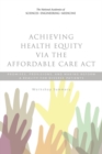 Achieving Health Equity via the Affordable Care Act : Promises, Provisions, and Making Reform a Reality for Diverse Patients: Workshop Summary - eBook