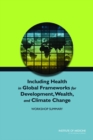 Including Health in Global Frameworks for Development, Wealth, and Climate Change : Workshop Summary - Book
