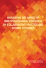 Measuring the Impact of Interprofessional Education on Collaborative Practice and Patient Outcomes - eBook