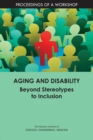 Aging and Disability : Beyond Stereotypes to Inclusion: Proceedings of a Workshop - eBook
