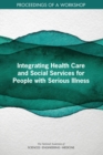 Integrating Health Care and Social Services for People with Serious Illness : Proceedings of a Workshop - eBook