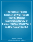 The Health of Former Prisoners of War : Results from the Medical Examination Survey of Former POWs of World War II and the Korean Conflict - Institute of Medicine
