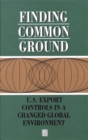 Finding Common Ground : U.S. Export Controls in a Changed Global Environment - eBook