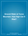 Ground Water at Yucca Mountain : How High Can It Rise? - National Research Council