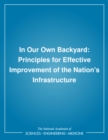 In Our Own Backyard : Principles for Effective Improvement of the Nation's Infrastructure - National Research Council