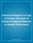 Infectious Diseases in an Age of Change : The Impact of Human Ecology and Behavior on Disease Transmission - eBook