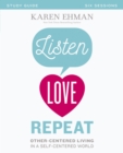 Listen, Love, Repeat Bible Study Guide : Other-Centered Living in a Self-Centered World - Book