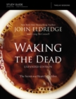 The Waking the Dead Study Guide Expanded Edition : The Secret to a Heart Fully Alive - Book