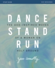 Dance, Stand, Run Bible Study Guide : The God-Inspired Moves of a Woman on Holy Ground - Book
